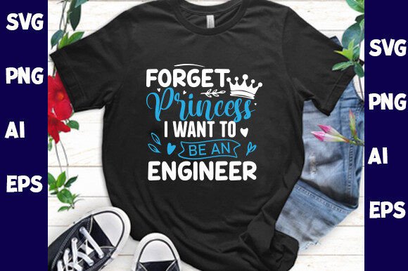 Forget Princess I Want to Be an Engineer Graphics & T-Shirt Designs
