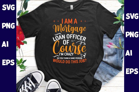 I Am a Mortgage Loan Officer of Course: Graphics & T-Shirt Designs