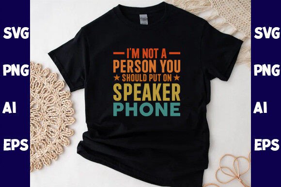 I’m Not a Person You Should Put on a Speaker Phone — Graphics & Crafts