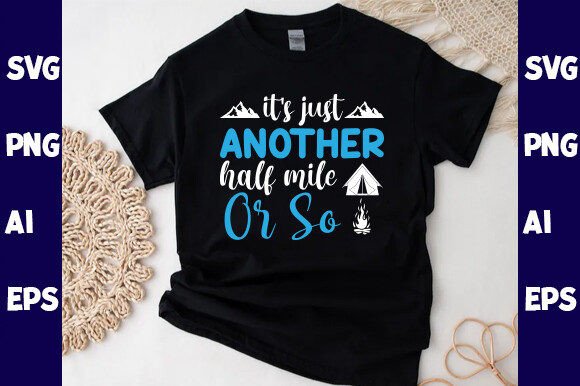 It’s Just Another Half Mile or so — T-Shirt Designs & Graphics