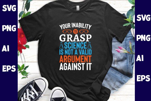 Your Inability to Grasp Science is Not Graphics & T-Shirt Designs